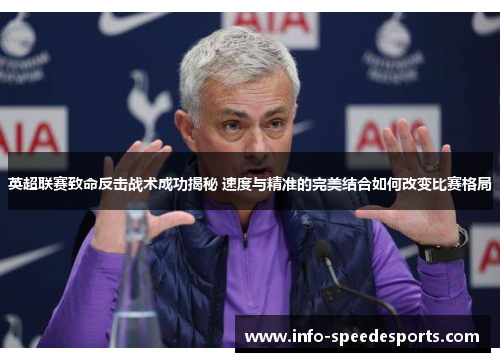 英超联赛致命反击战术成功揭秘 速度与精准的完美结合如何改变比赛格局
