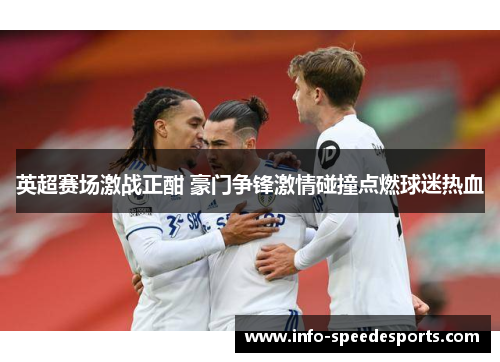 英超赛场激战正酣 豪门争锋激情碰撞点燃球迷热血