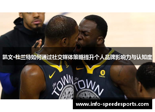 凯文·杜兰特如何通过社交媒体策略提升个人品牌影响力与认知度
