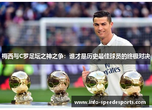 梅西与C罗足坛之神之争：谁才是历史最佳球员的终极对决