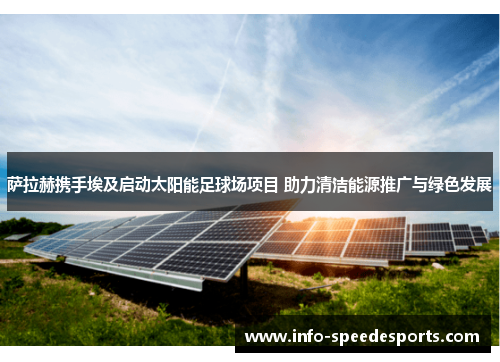 萨拉赫携手埃及启动太阳能足球场项目 助力清洁能源推广与绿色发展