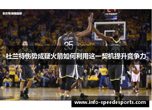 杜兰特伤势成疑火箭如何利用这一契机提升竞争力