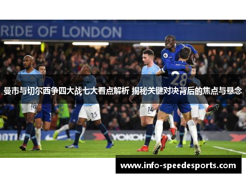 曼市与切尔西争四大战七大看点解析 揭秘关键对决背后的焦点与悬念