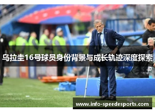 乌拉圭16号球员身份背景与成长轨迹深度探索