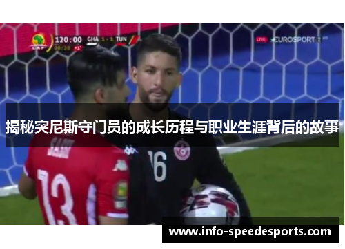 揭秘突尼斯守门员的成长历程与职业生涯背后的故事