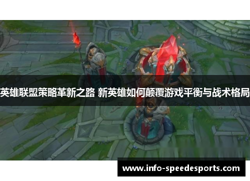 英雄联盟策略革新之路 新英雄如何颠覆游戏平衡与战术格局