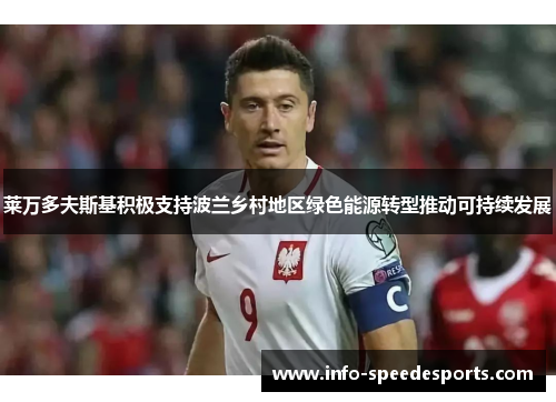 莱万多夫斯基积极支持波兰乡村地区绿色能源转型推动可持续发展