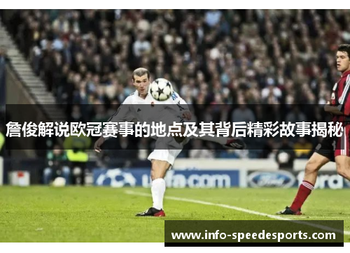 詹俊解说欧冠赛事的地点及其背后精彩故事揭秘 詹俊解说欧冠赛事的地点及其背后精彩故事揭秘