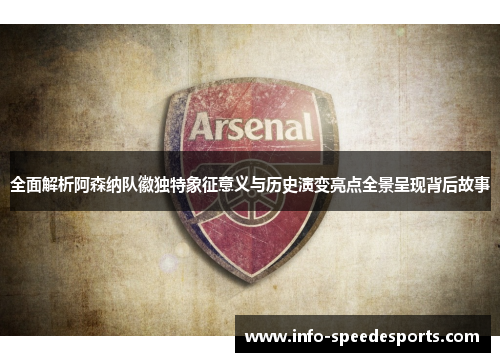 全面解析阿森纳队徽独特象征意义与历史演变亮点全景呈现背后故事 全面解析阿森纳队徽独特象征意义与历史演变亮点全景呈现背后故事