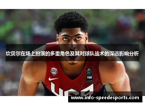 坎贝尔在场上扮演的多重角色及其对球队战术的深远影响分析 坎贝尔在场上扮演的多重角色及其对球队战术的深远影响分析
