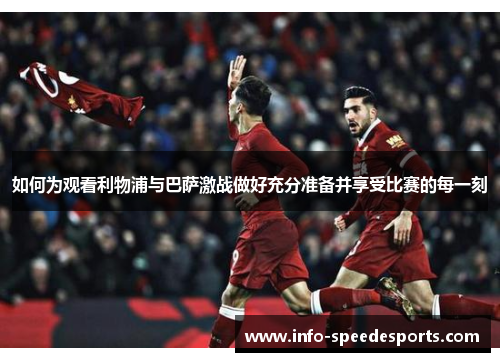 如何为观看利物浦与巴萨激战做好充分准备并享受比赛的每一刻