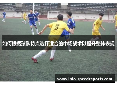 如何根据球队特点选择适合的中场战术以提升整体表现